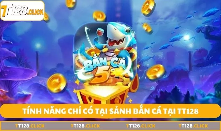 tinh nang chi co tai sanh ban ca tai tt128 Tính năng chỉ có tại sảnh bắn cá tại TT128